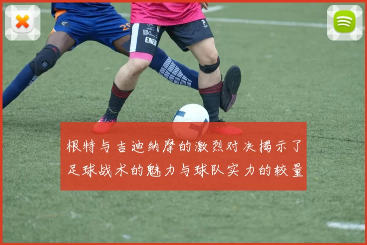 根特与吉迪纳摩的激烈对决揭示了足球战术的魅力与球队实力的较量